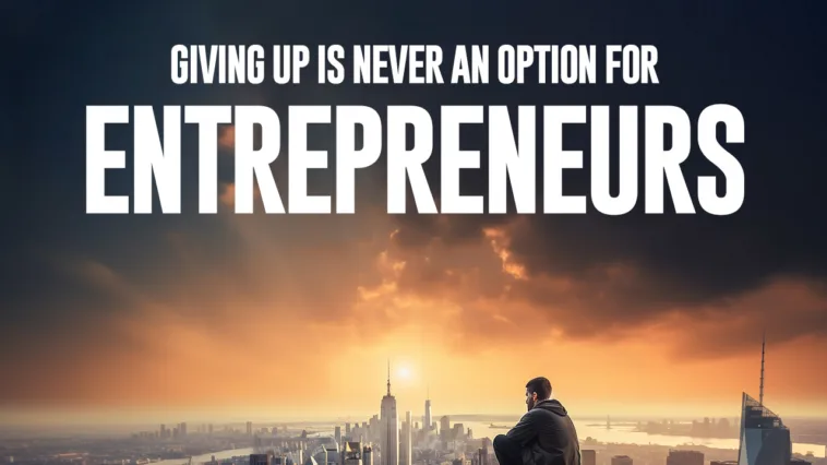 Giving Up Is Never an Option For Entrepreneurs 10 tips for when you feel like giving up on your business and dreams